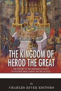 bokomslag The Kingdom of Herod the Great: The History of the Herodian Dynasty in Ancient Israel During the Life of Jesus