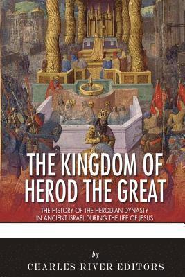 bokomslag The Kingdom of Herod the Great: The History of the Herodian Dynasty in Ancient Israel During the Life of Jesus
