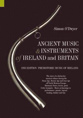 Ancient Music and Instruments of Ireland and Britain: The story of a distinctive musical culture during the Stone Age, Bronze Age and Iron Ages off No 1