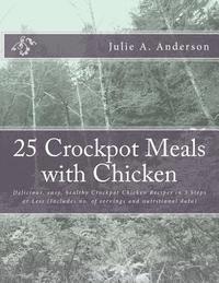 bokomslag 25 Crockpot Meals with Chicken: Delicious, easy, healthy Crockpot Chicken Recipes in 3 Steps or Less (Includes no. of servings and nutritional data)