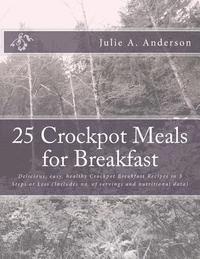bokomslag 25 Crockpot Meals for Breakfast: Delicious, easy, healthy Crockpot Breakfast Recipes in 3 Steps or Less (Includes no. of servings and nutritional data