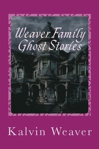 bokomslag Weaver Family Ghost Stories: Stories from the haunted house they lived in.