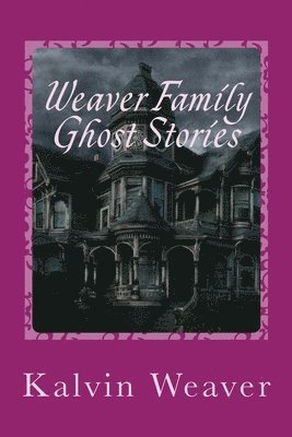 bokomslag Weaver Family Ghost Stories: Stories from the haunted house they lived in.