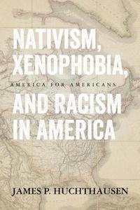 bokomslag Nativism, Xenophobia, and Racism in America: America for Americans