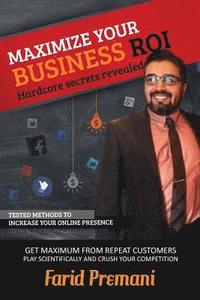 bokomslag Maximize Your Business ROI Scientifically - Hardcore Secrets Revealed: Stepwise training approach for small business owners and marketing startups on
