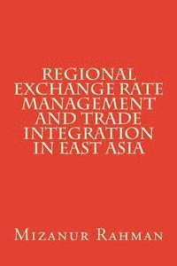 Mizanur Rahman - Regional Exchange Rate Management and Trade Integration in East Asia, Häftad