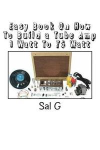 bokomslag Easy Book On How To Build a Tube Amp 1 Watt To 75 Watt: Easy Book On How To Build a Tube Amp 1 Watt To 75 Watt