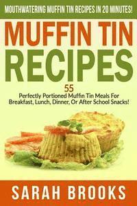 bokomslag Muffin Tin Recipes - Sarah Brooks: Mouthwatering Muffin Tin Recipes In 20 Minutes! 55 Perfectly Portioned Muffin Tin Meals For Breakfast, Lunch, Dinne