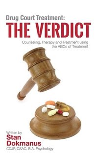 bokomslag Drug Court Treatment: The Verdict: Intentional Drug Court Counseling, Therapy and Treatment Using the ABCs of Treatment