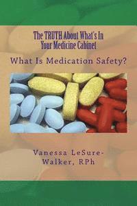 bokomslag The TRUTH About What's In Your Medicine Cabinet: What Is Medication Safety