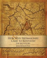 John Bizzack - How & Why Freemasonry Came to Kentucky: The Backstory, Häftad