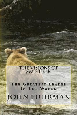 John Fuhrman - The Visions Of Swift Elk: The Greatest Leader In The World, Häftad