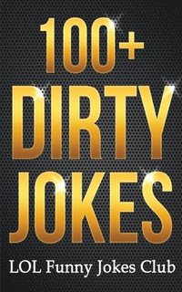 bokomslag 100+ Dirty Jokes!: Funny Jokes, Puns, Comedy, and Humor for Adults (Uncensored and Explicit!)