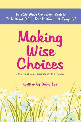 bokomslag Making Wise Choices...the most important life skill to master: The Bible Study Companion Book for 'It Is What It Is ...But It Wasn't A Tragedy'