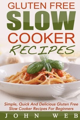 bokomslag Gluten Free: Gluten Free Slow Cooker Recipes - Simple, Quick And Delicious Gluten Free Slow Cooker Recipes For Beginners