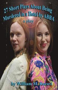 bokomslag 27 Short Plays about Being Murdered in a Hotel by Abba: A Play