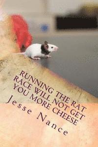 bokomslag Running the Rat Race Will Not Get You More Cheese