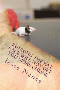 Running the Rat Race Will Not Get You More Cheese 1