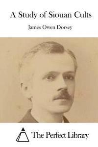 James Owen Dorsey, The Perfect Library - A Study of Siouan Cults, Häftad