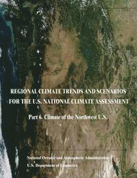bokomslag Regional Climate Trends and Scenarios for the U.S. National Climate Assessment: Part 6. Climate of the Northwest U.S.
