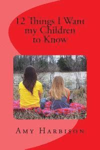 Amy R. Harbison - 12 Things I Want my Children to Know, Häftad