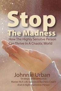 bokomslag Stop The Madness: How the Highly Sensitive Person Can Thrive in a Chaotic World