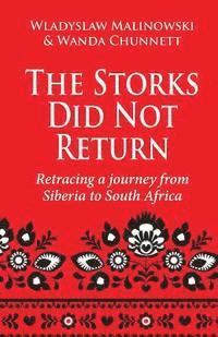 Wanda Chunnett, Wladyslaw Malinowski - The Storks Did Not Return: Retracing a Journey from Siberia to South Africa, Häftad