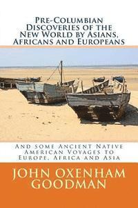 Pre-Columbian Discoveries of the New World by Asians, Africans and Europeans: And some Ancient Native American Voyages to Europe, Africa and Asia 1