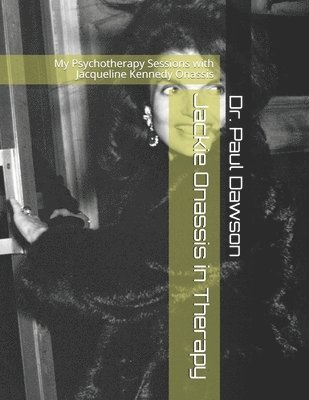 bokomslag Jackie Onassis in Therapy: My Psychotherapy Sessions with Jacqueline Kennedy Onassis