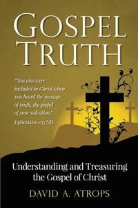 bokomslag Gospel Truth: Understanding and Treasuring the Gospel of Christ