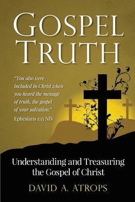 Gospel Truth: Understanding and Treasuring the Gospel of Christ 1