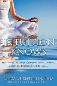 bokomslag Intuition Knows: How To Use The Power Of Intuition To Get Clarity, Guidance, And Inspiration For Life Success