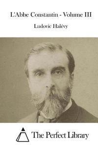 Ludovic Halevy, The Perfect Library - L'Abbe Constantin - Volume III, Häftad