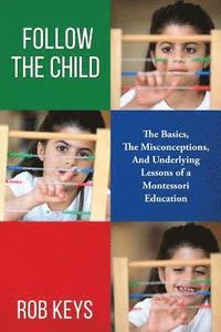 bokomslag Follow the Child: The Basics, the Misunderstandings, And Underlying Lessons of a Montessori Education