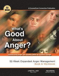 bokomslag What's Good About Anger? 52-Week Expanded Anger Management Book & Workbook: Transforming Anger into Healthy Skills for Positive Change