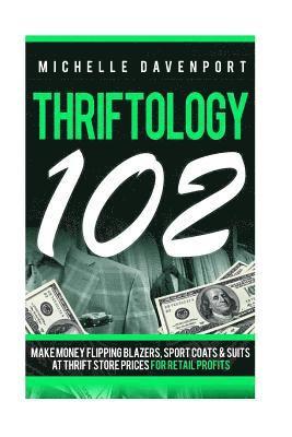 Michelle Davenport - Thriftology 102: Make Money Flipping Blazers, Sports Coats & SuitsAt Thrift Store Prices For Retail Profits, Häftad