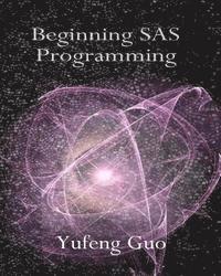 Beginning SAS Programming: a true beginner's guide for learning SAS 1