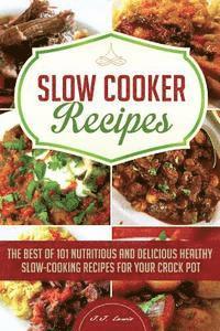 bokomslag Slow Cooker Recipes: The Best of 101 Nutritious and Delicious Healthy Slow-Cooking Recipes for your Crock Pot