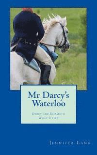 Mr Darcy's Waterloo: Darcy and Elizabeth What If? #9 1