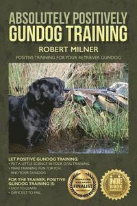 bokomslag Absolutely Positively Gundog Training: Positive Training for Your Retriever Gundog