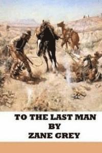 Zane Grey - To the Last Man, Häftad
