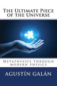 bokomslag The Ultimate Piece of the Universe: Metaphysics through modern physics