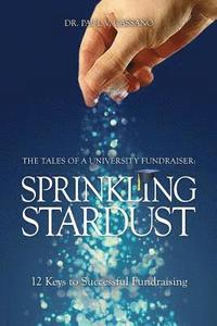 bokomslag The Tales of a University Fundraiser: Sprinkling Stardust: 12 Keys to Successful Fundraising