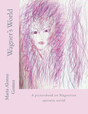 Maria Lourdes Alonso Gomez - Wagner's World: A picturebook on Wagnerian operatic world, Häftad