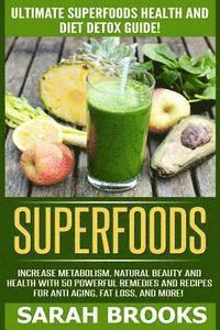 bokomslag Superfoods: Ultimate Superfoods Health And Diet Detox Guide! Increase Metabolism, Natural Beauty And Health With 50 Powerful Remed
