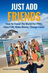 bokomslag Just Add Friends: How To Travel The World For FREE, Have FUN, Make Money, Change Lives!