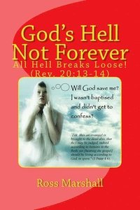 bokomslag God's Hell Not Forever: All Hell Breaks Loose! (Rev. 20:13-14)