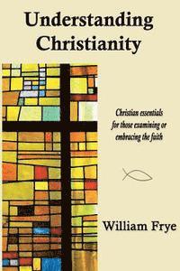 bokomslag Understanding Christianity: Christian essentials for those examining or embracing the faith.
