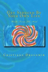 Get Seduced By Your Own Life: Words From The Soul 1