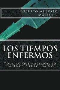 bokomslag Los tiempos enfermos: Todo lo que hacemos, lo hacemos por los sanos